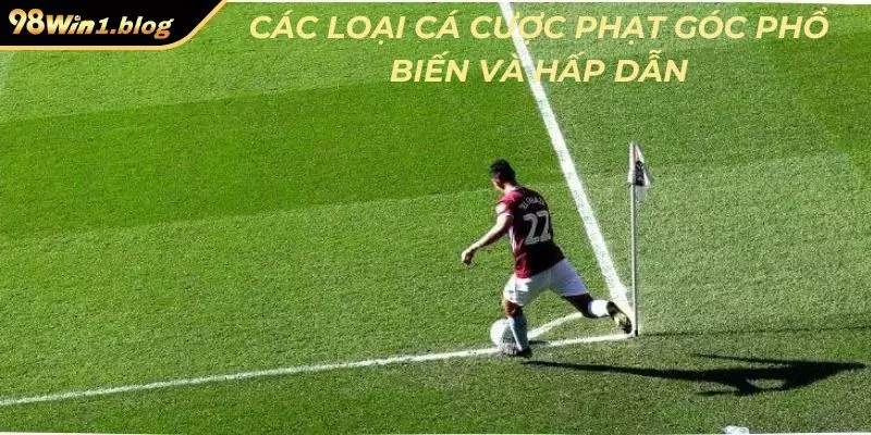 Các loại cá cược phạt góc phổ biến và hấp dẫn