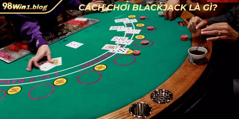 Cách chơi Blackjack là gì?