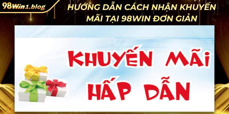 Hướng dẫn cách nhận khuyến mãi tại 98Win đơn giản