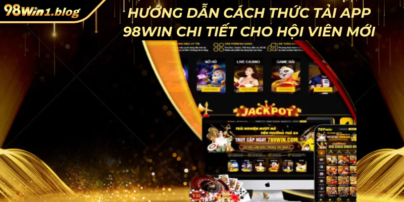 Hướng dẫn cách thức tải app 98Win chi tiết cho hội viên mới
