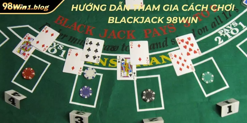 Hướng dẫn tham gia cách chơi Blackjack 98Win