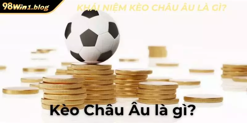 Khái niệm kèo châu Âu là gì?