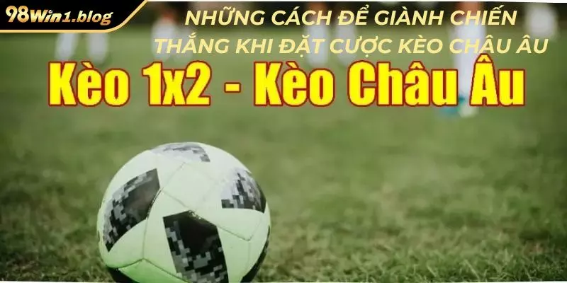 Những cách để giành chiến thắng khi đặt cược kèo châu Âu