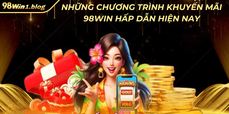 Những chương trình khuyến mãi tại 98Win hấp dẫn hiện nay