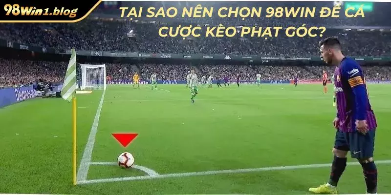 Tại sao nên chọn 98Win để cá cược kèo phạt góc?