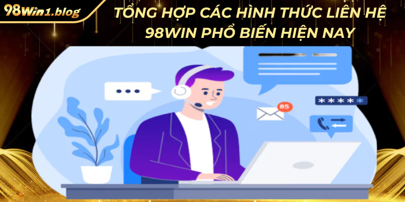 Tổng hợp các hình thức liên hệ 98Win phổ biến hiện nay