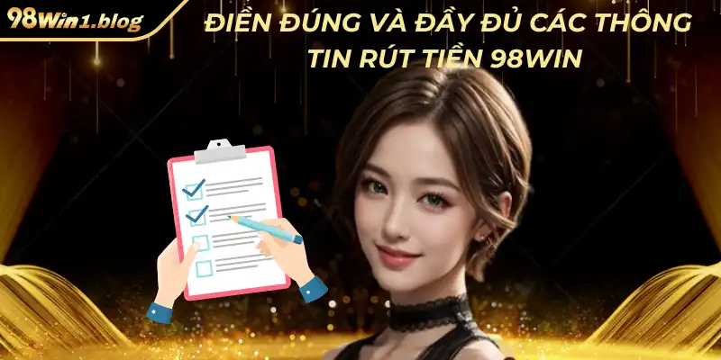Điền đúng và đầy đủ các thông tin rút tiền 98Win
