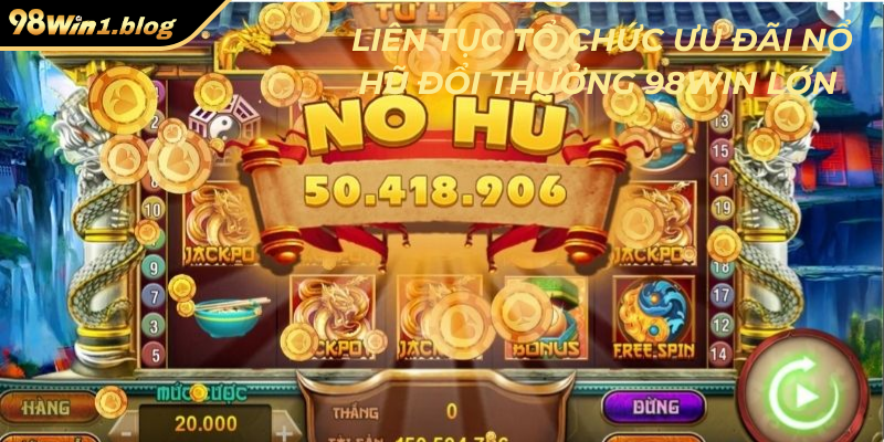 Liên tục tổ chức ưu đãi nổ hũ đổi thưởng 98Win lớn