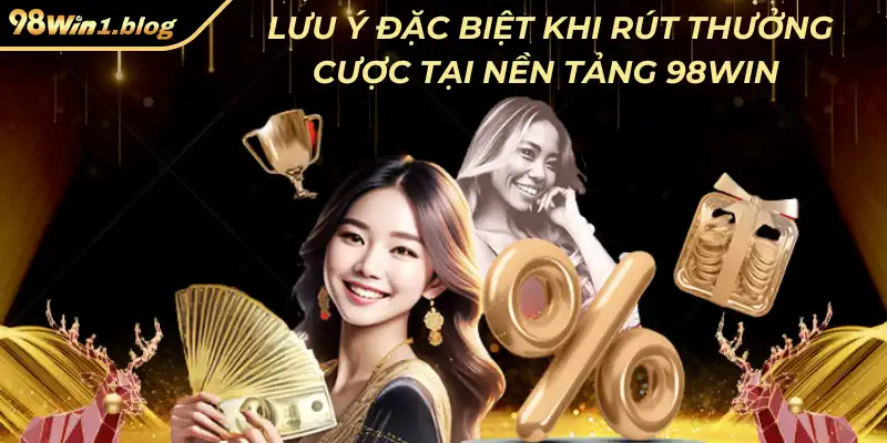 Lưu ý đặc biệt khi rút thưởng cược tại nền tảng 98Win