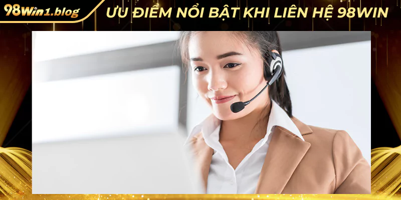 Ưu điểm nổi bật khi liên hệ 98Win  